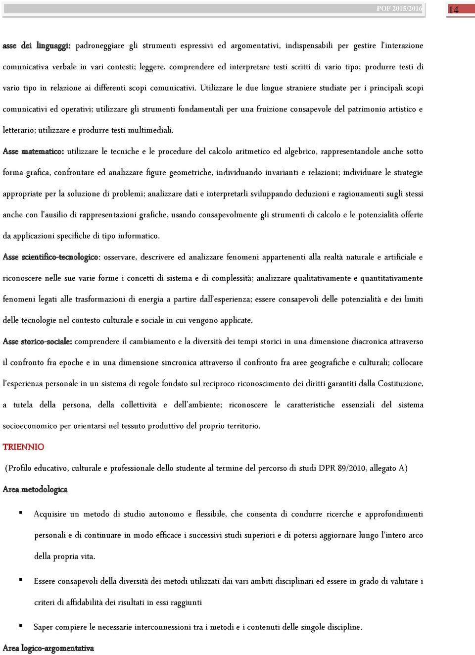 Utilizzare le due lingue straniere studiate per i principali scopi comunicativi ed operativi; utilizzare gli strumenti fondamentali per una fruizione consapevole del patrimonio artistico e