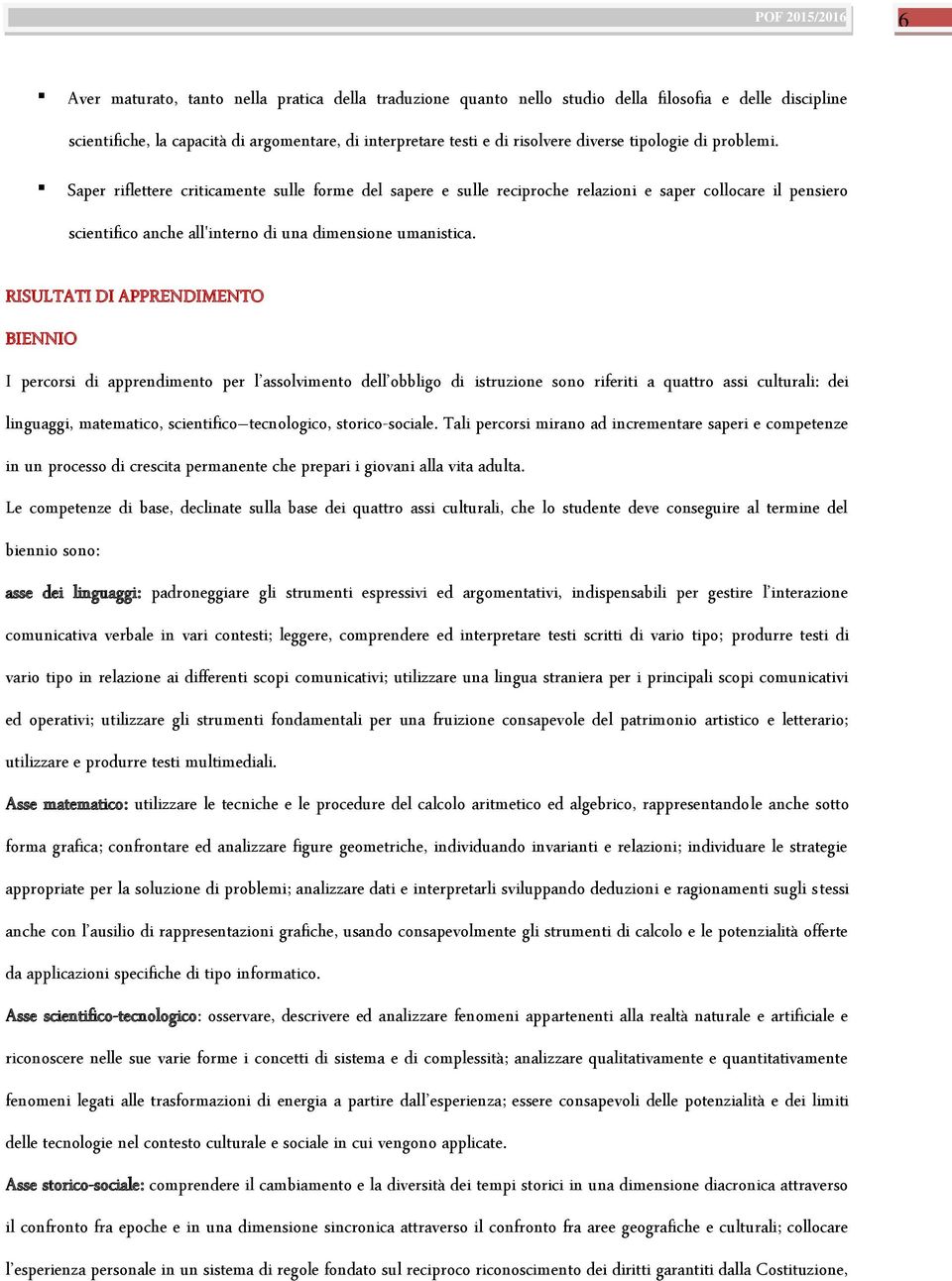 RISULTATI DI APPRENDIMENTO BIENNIO I percorsi di apprendimento per l assolvimento dell obbligo di istruzione sono riferiti a quattro assi culturali: dei linguaggi, matematico, scientifico