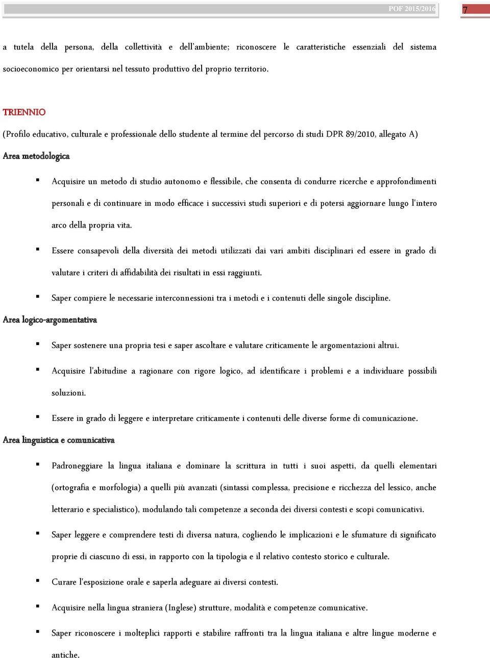 che consenta di condurre ricerche e approfondimenti personali e di continuare in modo efficace i successivi studi superiori e di potersi aggiornare lungo l'intero arco della propria vita.