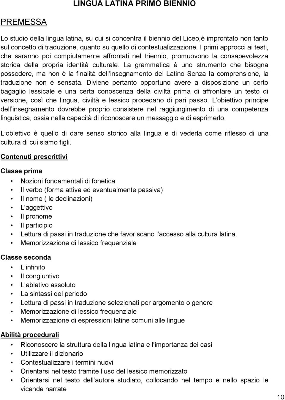 La grammatica è uno strumento che bisogna possedere, ma non è la finalità dell'insegnamento del Latino Senza la comprensione, la traduzione non è sensata.