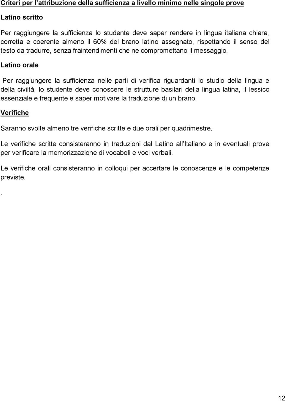 Latino orale Per raggiungere la sufficienza nelle parti di verifica riguardanti lo studio della lingua e della civiltà, lo studente deve conoscere le strutture basilari della lingua latina, il