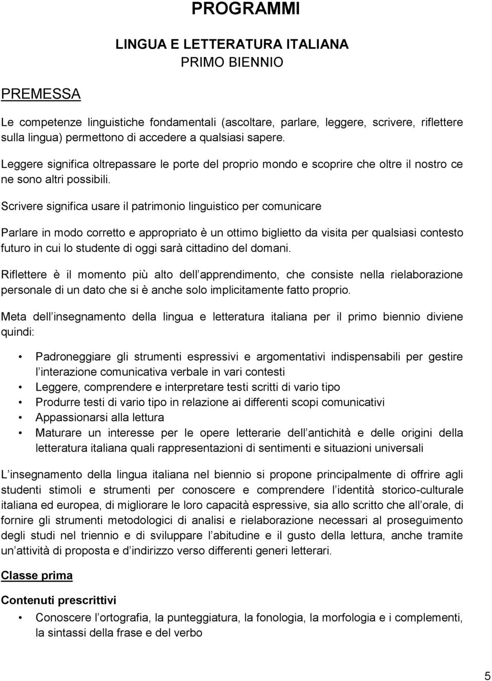 Scrivere significa usare il patrimonio linguistico per comunicare Parlare in modo corretto e appropriato è un ottimo biglietto da visita per qualsiasi contesto futuro in cui lo studente di oggi sarà