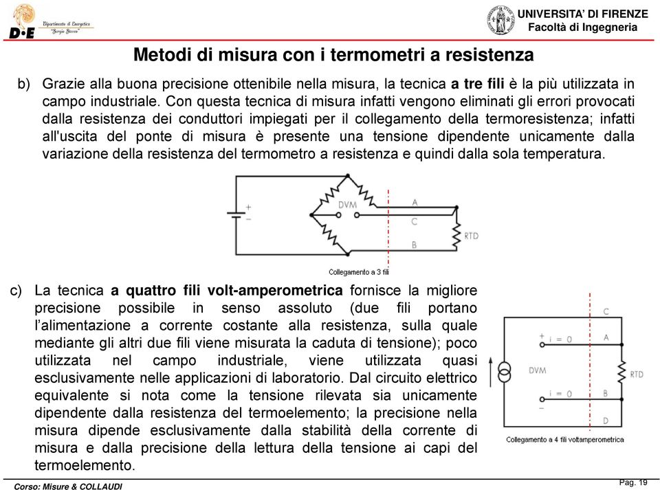 è presente una tensione dipendente unicamente dalla variazione della resistenza del termometro a resistenza e quindi dalla sola temperatura.