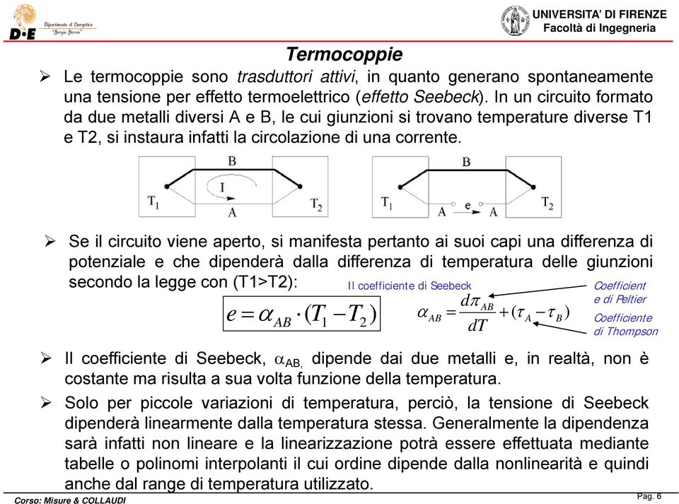 Se il circuito viene aperto, si manifesta pertanto ai suoi capi una differenza di potenziale e che dipenderà dalla differenza di temperatura delle giunzioni secondo la legge con (T1>T2): Il