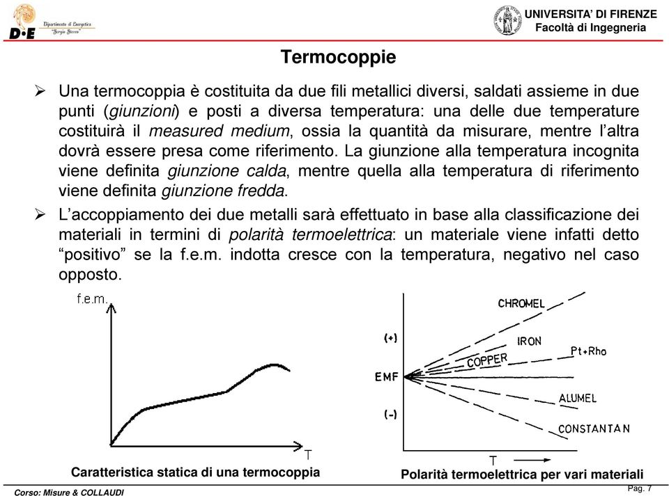 La giunzione alla temperatura incognita viene definita giunzione calda, mentre quella alla temperatura di riferimento viene definita giunzione fredda.