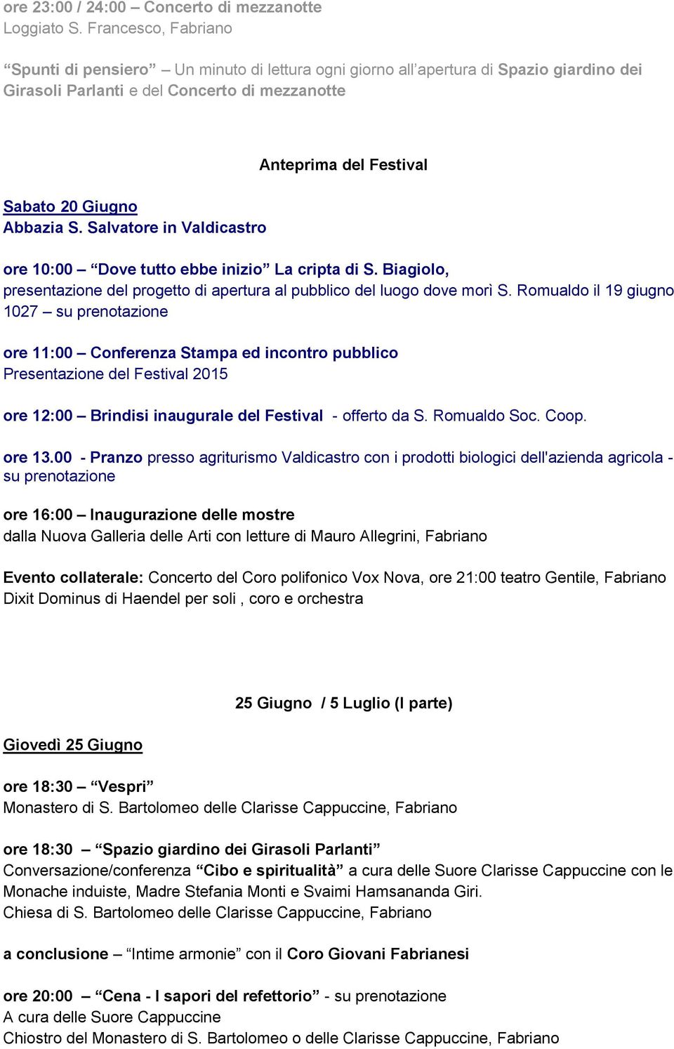 Romualdo il 19 giugno 1027 su prenotazione ore 11:00 Conferenza Stampa ed incontro pubblico Presentazione del Festival 2015 ore 12:00 Brindisi inaugurale del Festival - offerto da S. Romualdo Soc.
