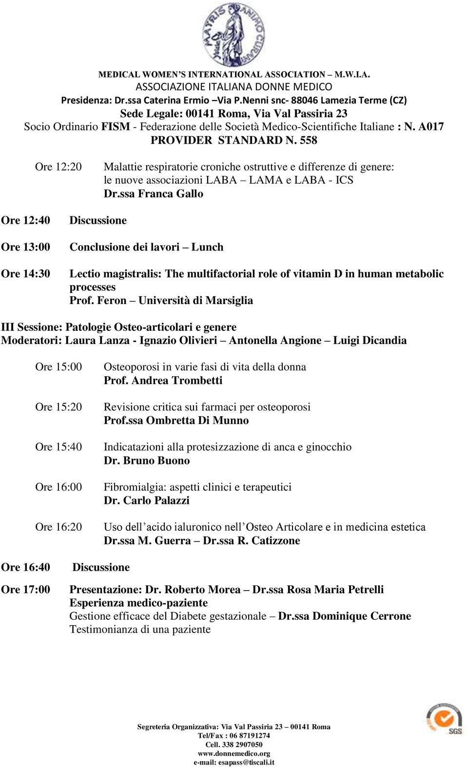 Feron Università di Marsiglia III Sessione: Patologie Osteo-articolari e genere Moderatori: Laura Lanza - Ignazio Olivieri Antonella Angione Luigi Dicandia Ore 15:00 Ore 15:20 Ore 15:40 Ore 16:00 Ore
