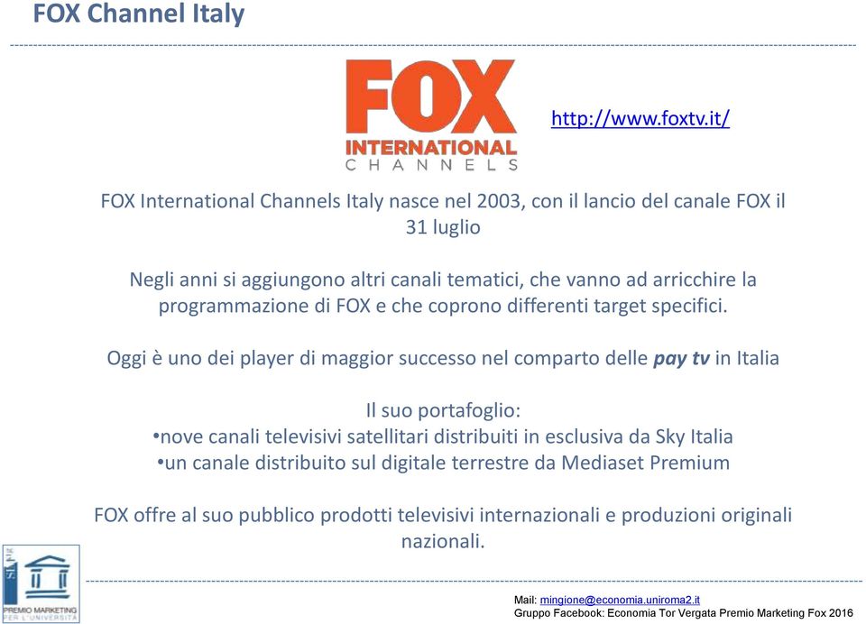 vanno ad arricchire la programmazione di FOX e che coprono differenti target specifici.