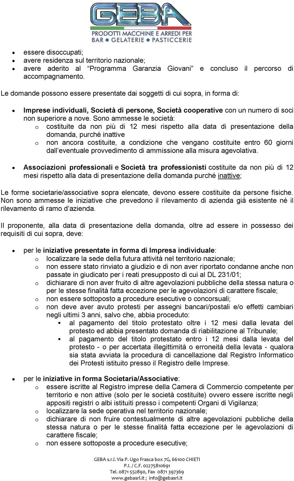 Sono ammesse le società: o costituite da non più di 12 mesi rispetto alla data di presentazione della domanda, purché inattive o non ancora costituite, a condizione che vengano costituite entro 60