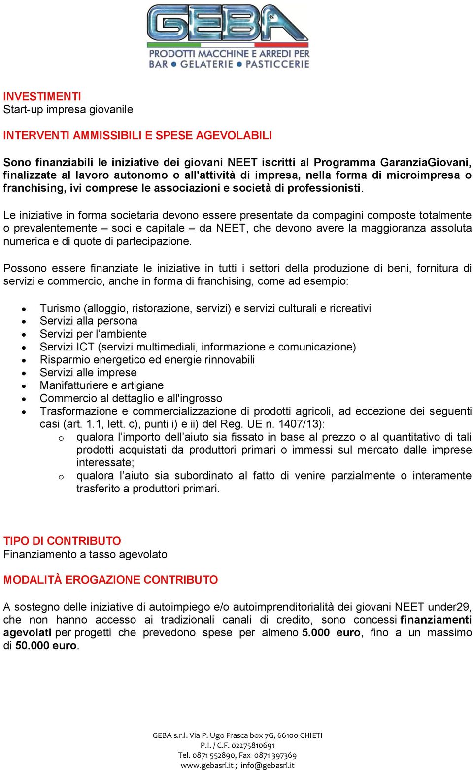 Le iniziative in forma societaria devono essere presentate da compagini composte totalmente o prevalentemente soci e capitale da NEET, che devono avere la maggioranza assoluta numerica e di quote di