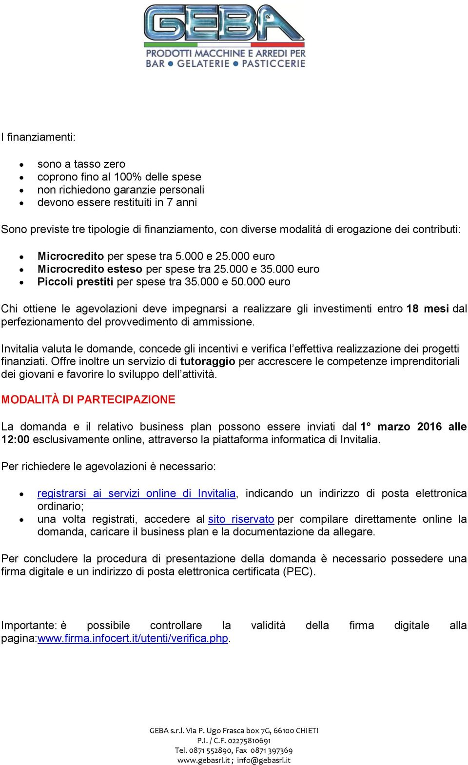 000 euro Chi ottiene le agevolazioni deve impegnarsi a realizzare gli investimenti entro 18 mesi dal perfezionamento del provvedimento di ammissione.