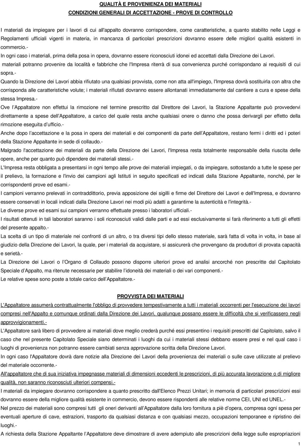 - In ogni caso i materiali, prima della posa in opera, dovranno essere riconosciuti idonei ed accettati dalla Direzione dei Lavori.