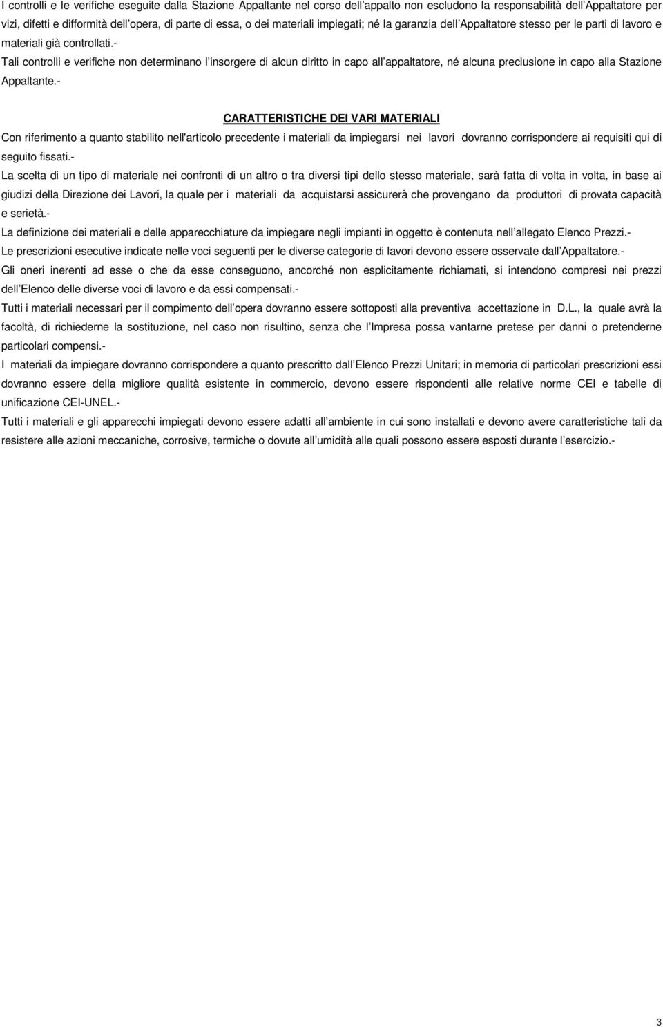 - Tali controlli e verifiche non determinano l insorgere di alcun diritto in capo all appaltatore, né alcuna preclusione in capo alla Stazione Appaltante.