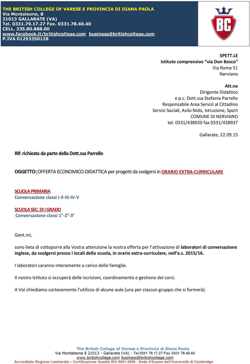 ssa Stefania Parrello Responsabile Area Servizi al Cittadino Servizi Sociali, Asilo Nido, Istruzione, Sport COMUNE DI NERVIANO tel. 0331/438920 fax 0331/438937 Gallarate, 22.09.