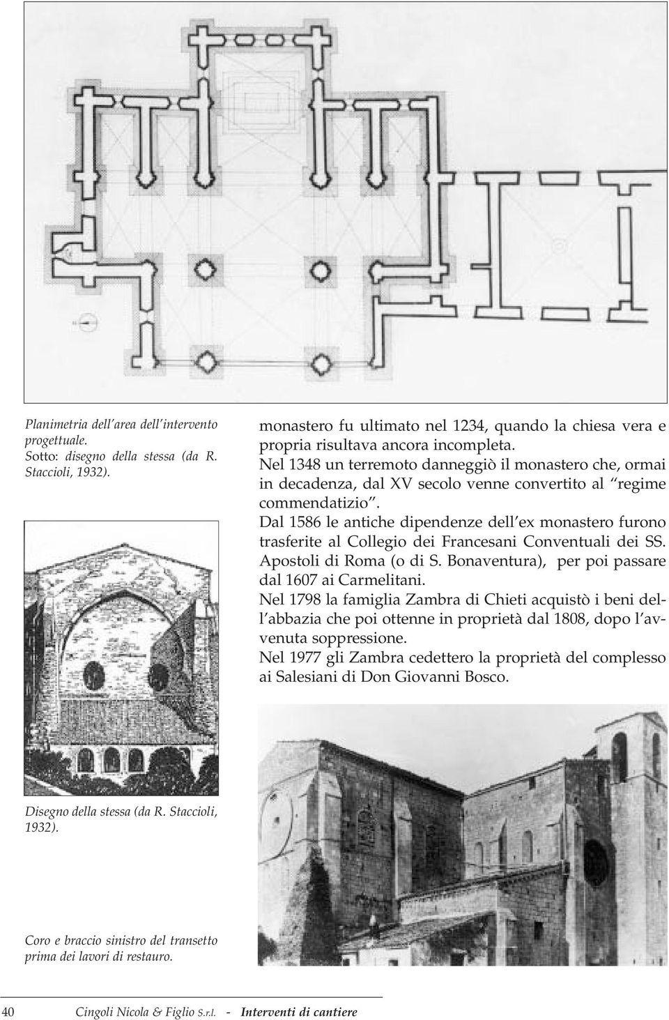 Dal 1586 le antiche dipendenze dell ex monastero furono trasferite al Collegio dei Francesani Conventuali dei SS. Apostoli di Roma (o di S. Bonaventura), per poi passare dal 1607 ai Carmelitani.