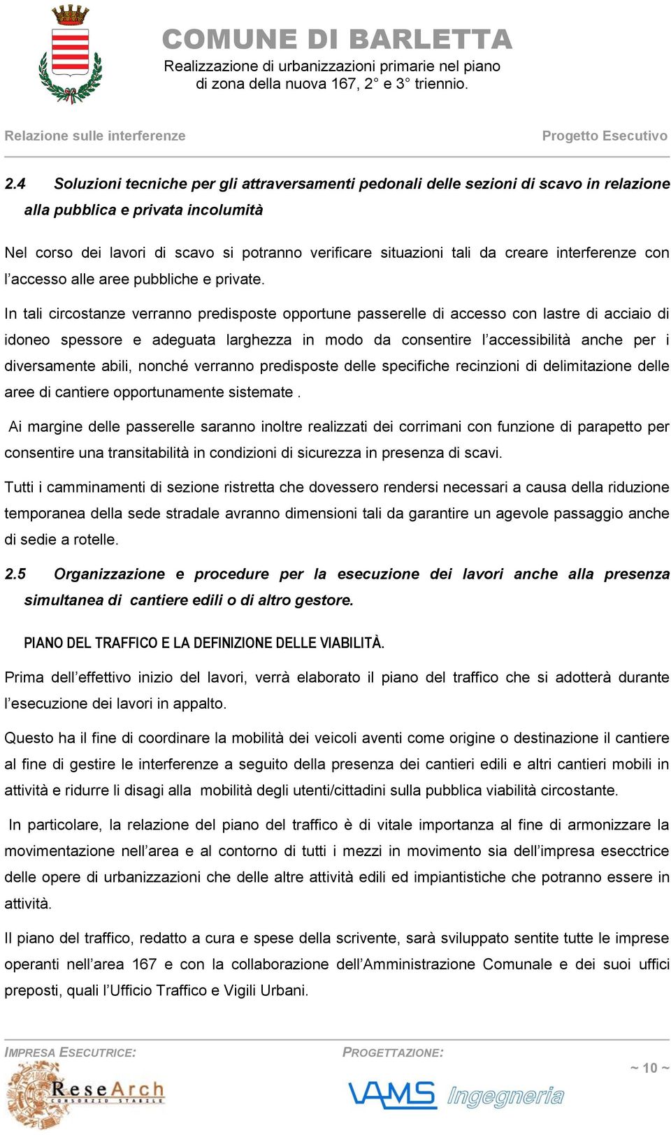 In tali circostanze verranno predisposte opportune passerelle di accesso con lastre di acciaio di idoneo spessore e adeguata larghezza in modo da consentire l accessibilità anche per i diversamente