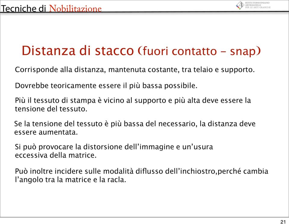 Più il tessuto di stampa è vicino al supporto e più alta deve essere la tensione del tessuto.