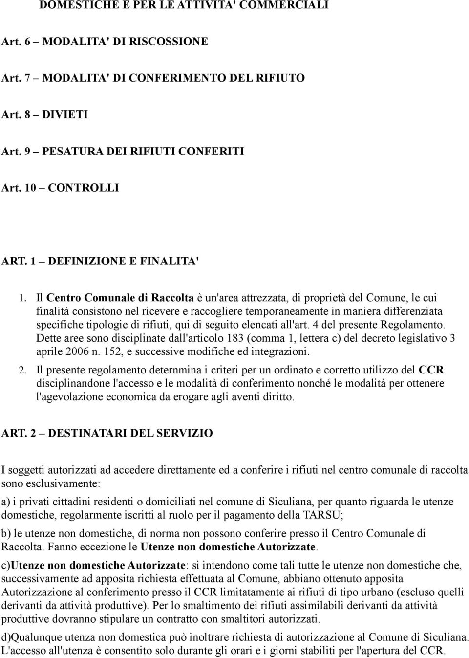 Il Centro Comunale di Raccolta è un'area attrezzata, di proprietà del Comune, le cui finalità consistono nel ricevere e raccogliere temporaneamente in maniera differenziata specifiche tipologie di