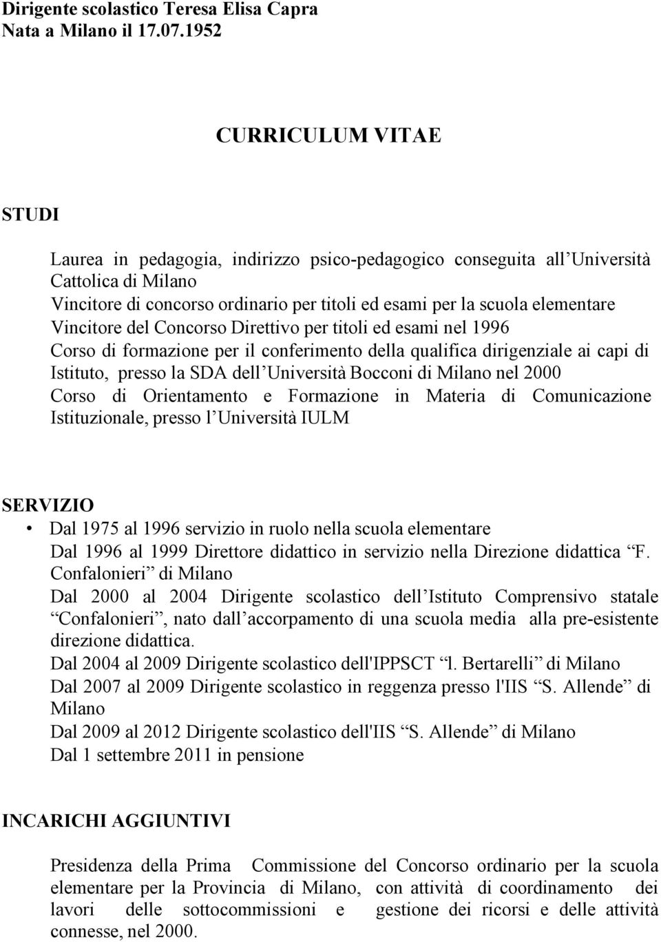 Vincitore del Concorso Direttivo per titoli ed esami nel 1996 Corso di formazione per il conferimento della qualifica dirigenziale ai capi di Istituto, presso la SDA dell Università Bocconi di Milano