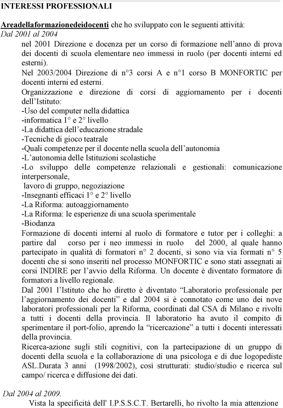 Organizzazione e direzione di corsi di aggiornamento per i docenti dell Istituto: -Uso del computer nella didattica -informatica 1 e 2 livello -La didattica dell educazione stradale -Tecniche di