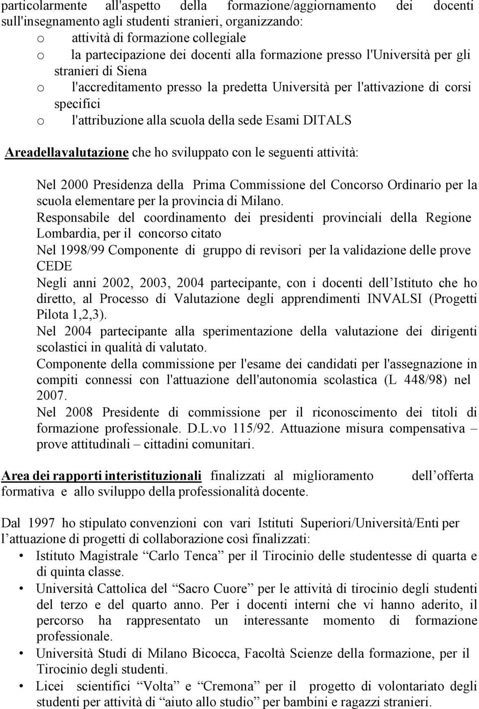 DITALS Area della valutazione che ho sviluppato con le seguenti attività: Nel 2000 Presidenza della Prima Commissione del Concorso Ordinario per la scuola elementare per la provincia di Milano.