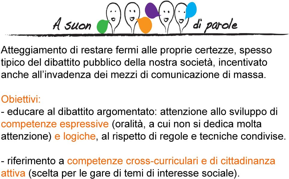 Obiettivi: - educare al dibattito argomentato: attenzione allo sviluppo di competenze espressive (oralità, a cui non si