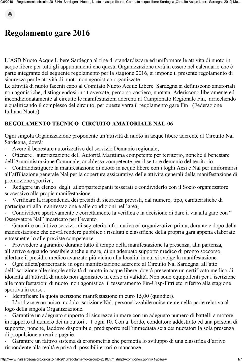 Le attività di nuoto facenti capo al Comitato Nuoto Acque Libere Sardegna si definiscono amatoriali non agonistiche, distinguendosi in : traversate, percorso costiero, nuotata.