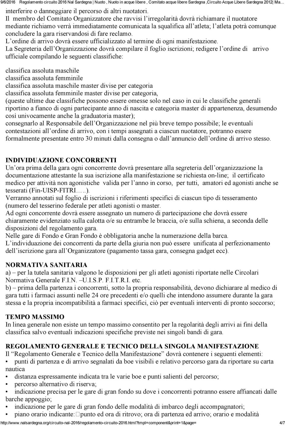 concludere la gara riservandosi di fare reclamo. L ordine di arrivo dovrà essere ufficializzato al termine di ogni manifestazione.