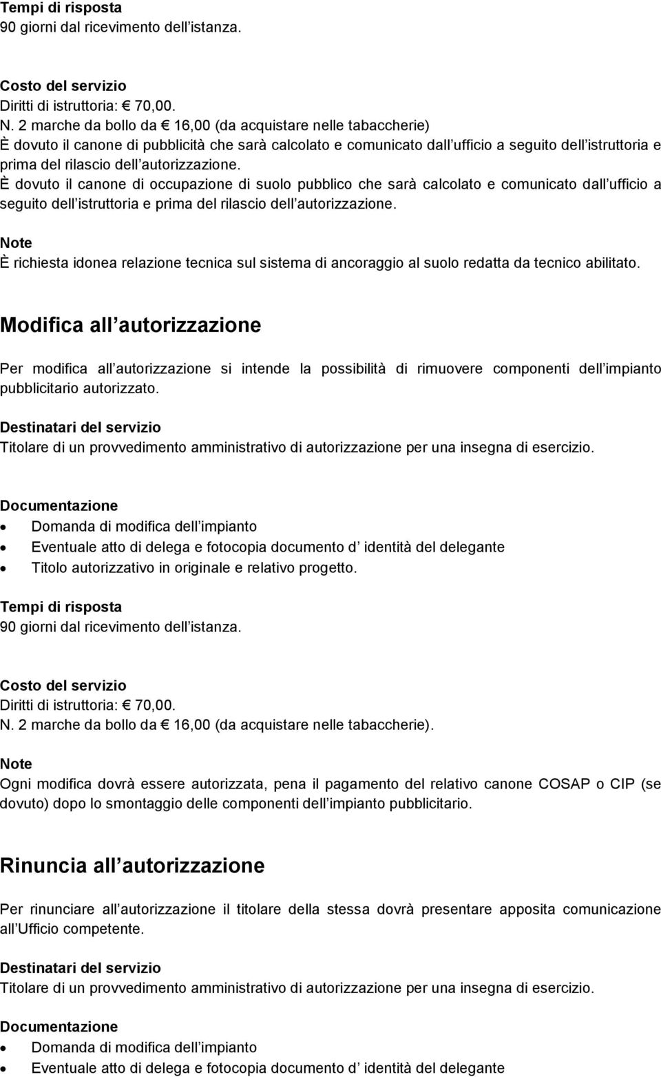 autorizzazione. È dovuto il canone di occupazione di suolo pubblico che sarà calcolato e comunicato dall ufficio a seguito dell istruttoria e prima del rilascio dell autorizzazione.