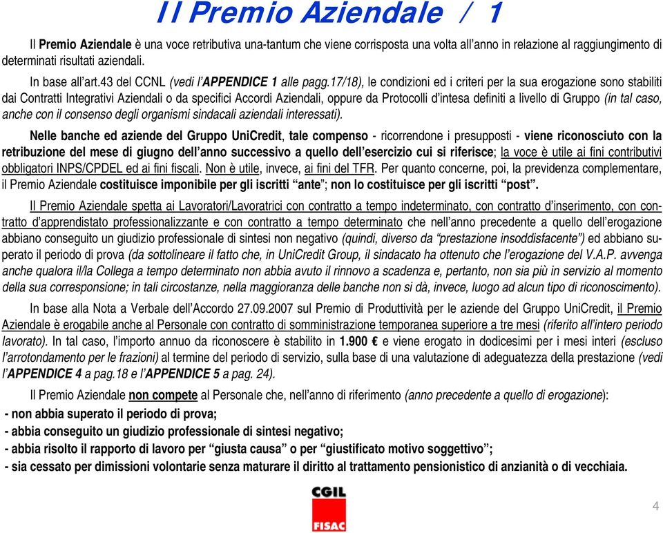 17/18), le condizioni ed i criteri per la sua erogazione sono stabiliti dai Contratti Integrativi Aziendali o da specifici Accordi Aziendali, oppure da Protocolli d intesa definiti a livello di