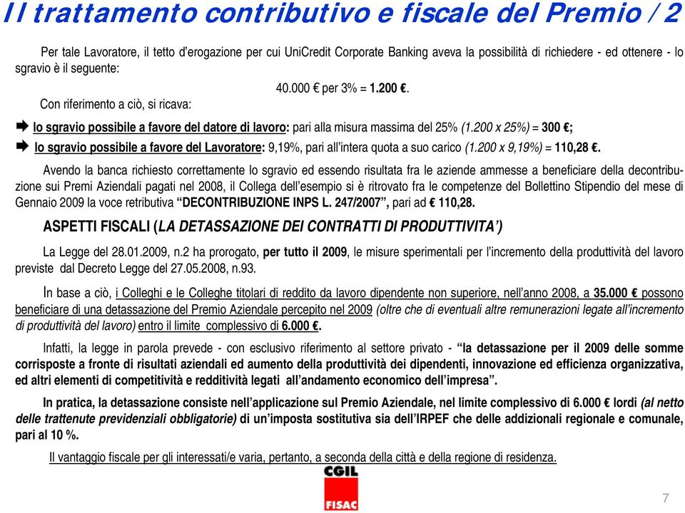 200 x 25%) = 300 ; lo sgravio possibile a favore del Lavoratore: 9,19%, pari all intera quota a suo carico (1.200 x 9,19%) = 110,28.