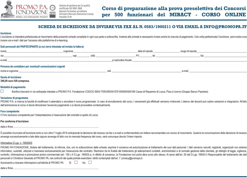 Dati personali del PARTECIPANTE (a cui verrà intestata ed inviata la fattura) nome cognome data di nascita luogo di nascita via cap città PV tel. fax e-mail p.