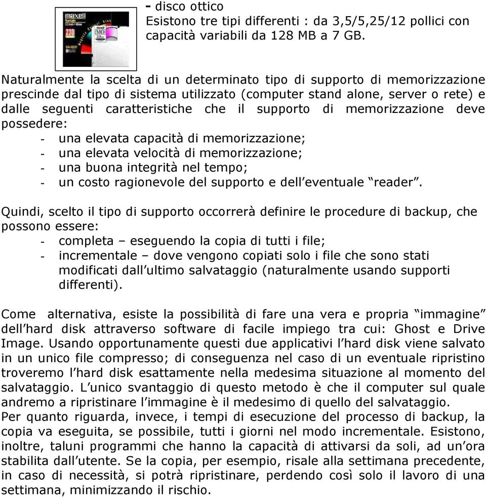 supporto di memorizzazione deve possedere: - una elevata capacità di memorizzazione; - una elevata velocità di memorizzazione; - una buona integrità nel tempo; - un costo ragionevole del supporto e