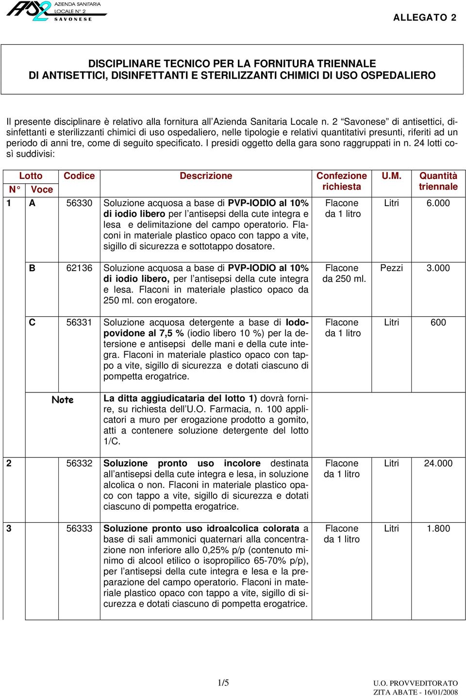 2 Savonese di antisettici, disinfettanti e sterilizzanti chimici di uso ospedaliero, nelle tipologie e relativi quantitativi presunti, riferiti ad un periodo di anni tre, come di seguito specificato.