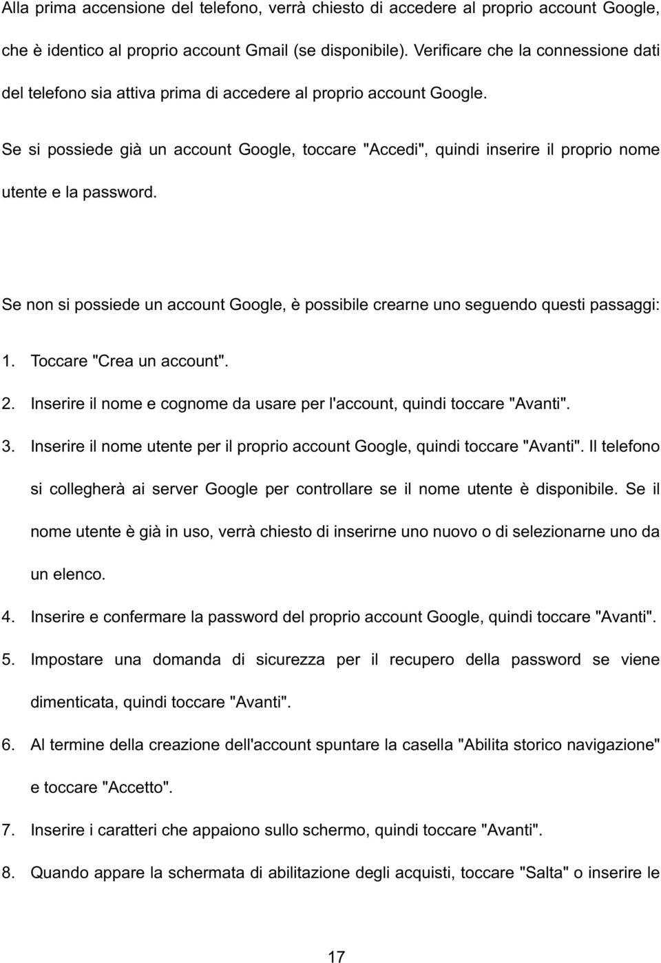 Se si possiede già un account Google, toccare "Accedi", quindi inserire il proprio nome utente e la password. Se non si possiede un account Google, è possibile crearne uno seguendo questi passaggi: 1.