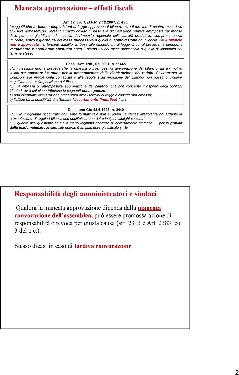 all'imposta sul reddito delle persone giuridiche ed a quella dell'imposta regionale sulle attività produttive, compresa quella unificata, entro il giorno 16 del mese successivo a quello di