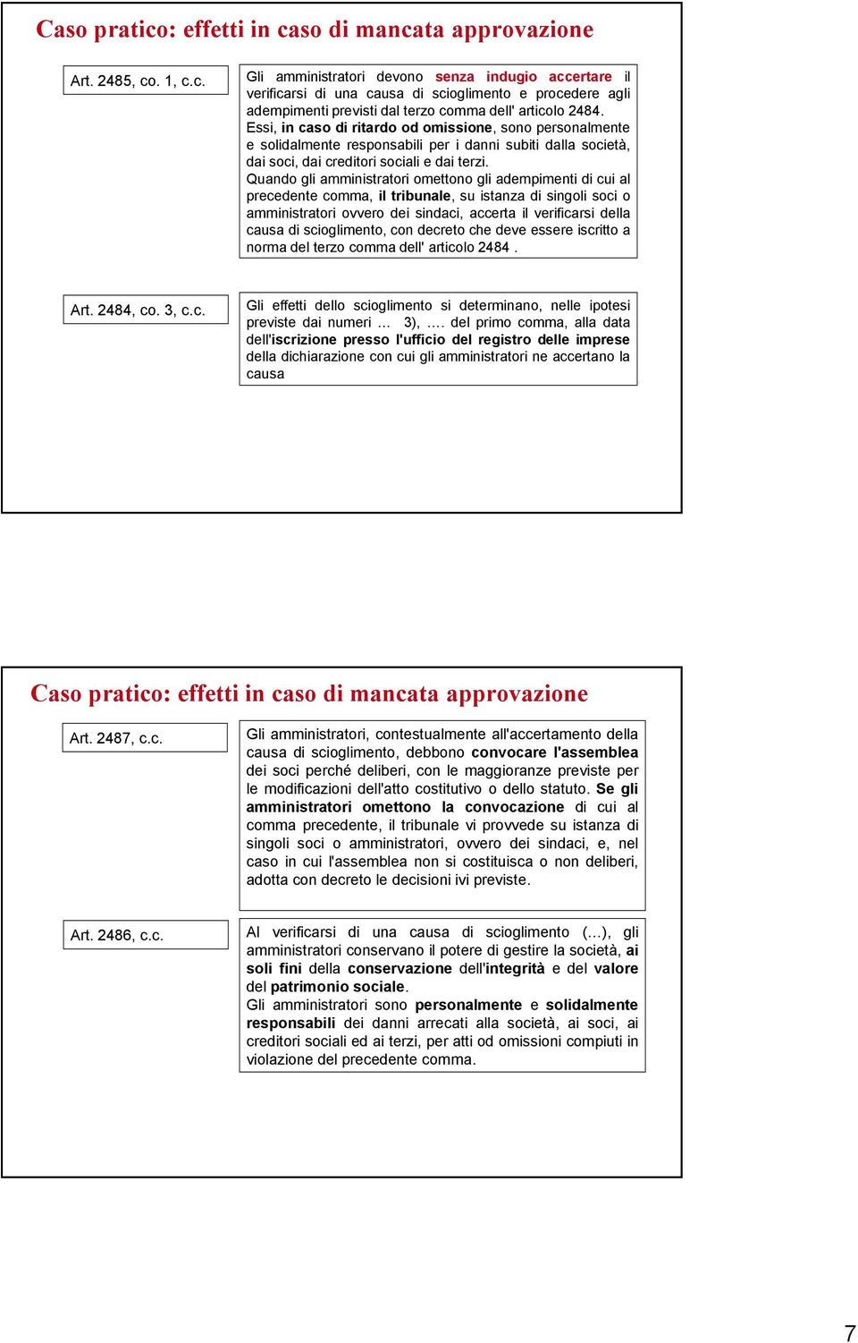 Quando gli amministratori omettono gli adempimenti di cui al precedente comma, il tribunale, su istanza di singoli soci o amministratori ovvero dei sindaci, accerta il verificarsi della causa di