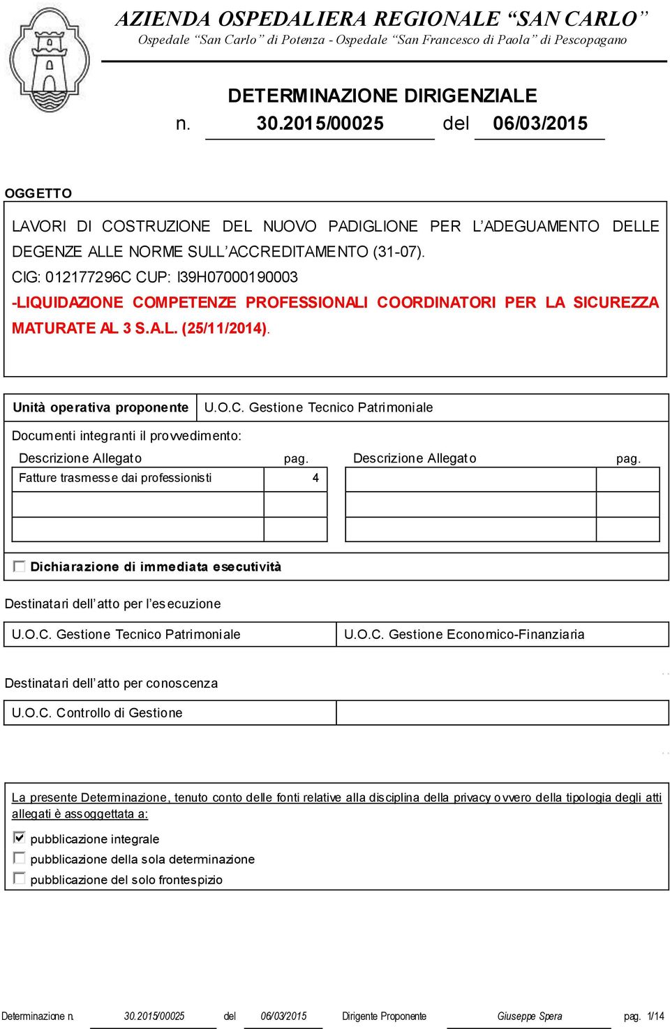 CIG: 012177296C CUP: I39H07000190003 -LIQUIDAZIONE COMPETENZE PROFESSIONALI COORDINATORI PER LA SICUREZZA MATURATE AL 3 S.A.L. (25/11/2014). Unità operativa proponente U.O.C. Gestione Tecnico Patrimoniale Documenti integranti il provvedimento: Descrizione Allegato pag.