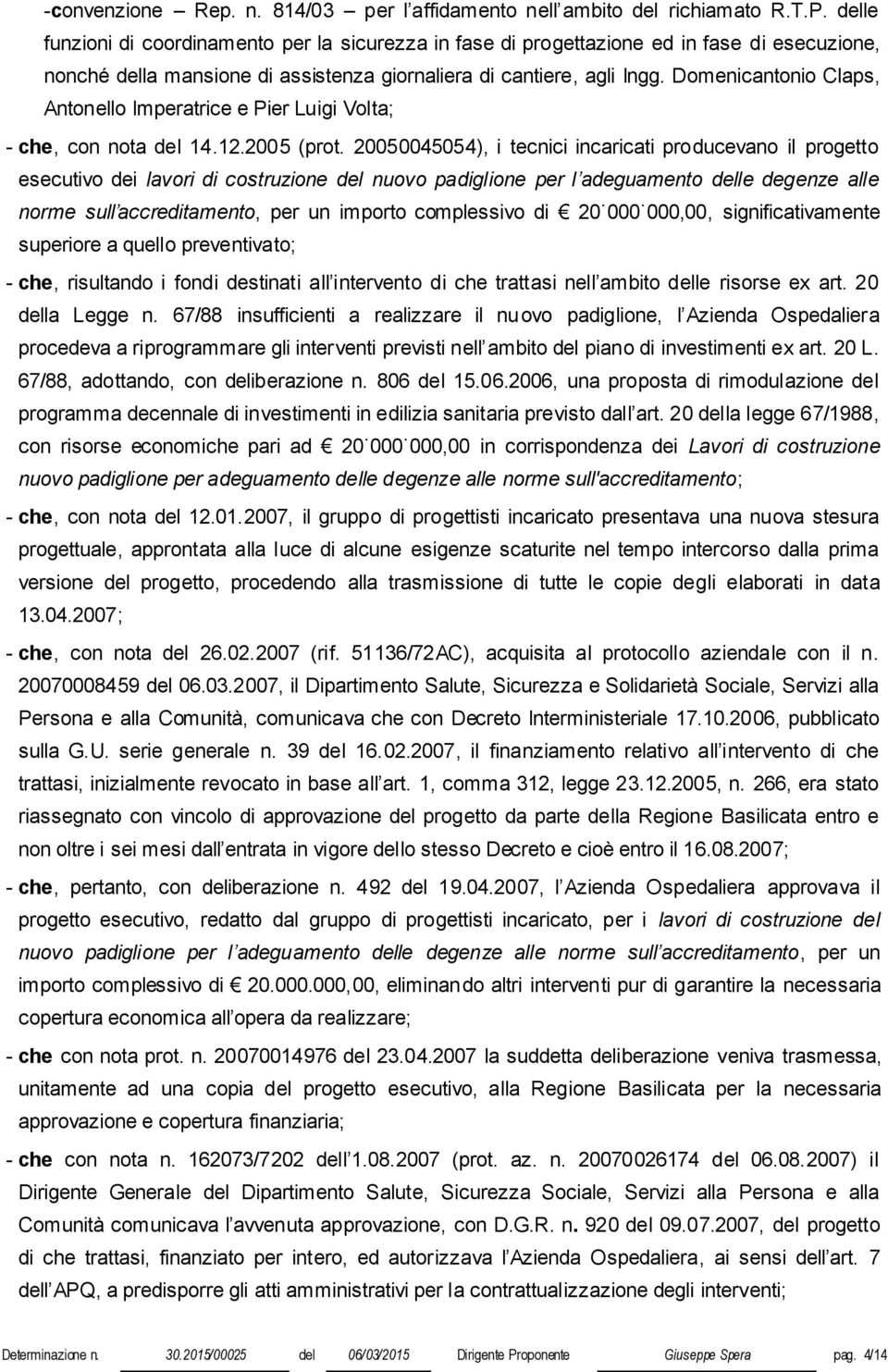 Domenicantonio Claps, Antonello Imperatrice e Pier Luigi Volta; - che, con nota del 14.12.2005 (prot.