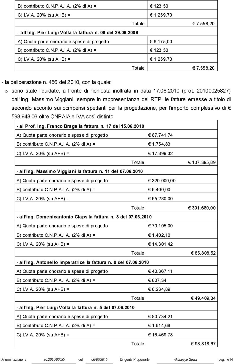 456 del 2010, con la quale: o sono state liquidate, a fronte di richiesta inoltrata in data 17.06.2010 (prot. 20100025827) dall Ing.