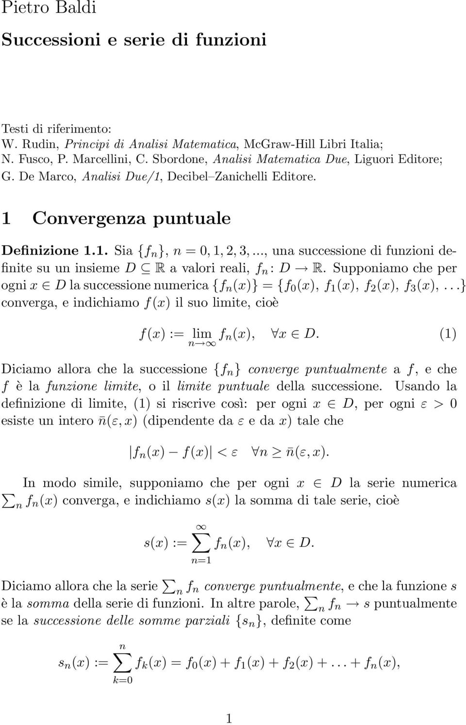 .., un successione di funzioni definite su un insieme D R vlori reli, f n : D R. Supponimo che per ogni x D l successione numeric {f n x} = {f 0 x, f 1 x, f 2 x, f 3 x,.