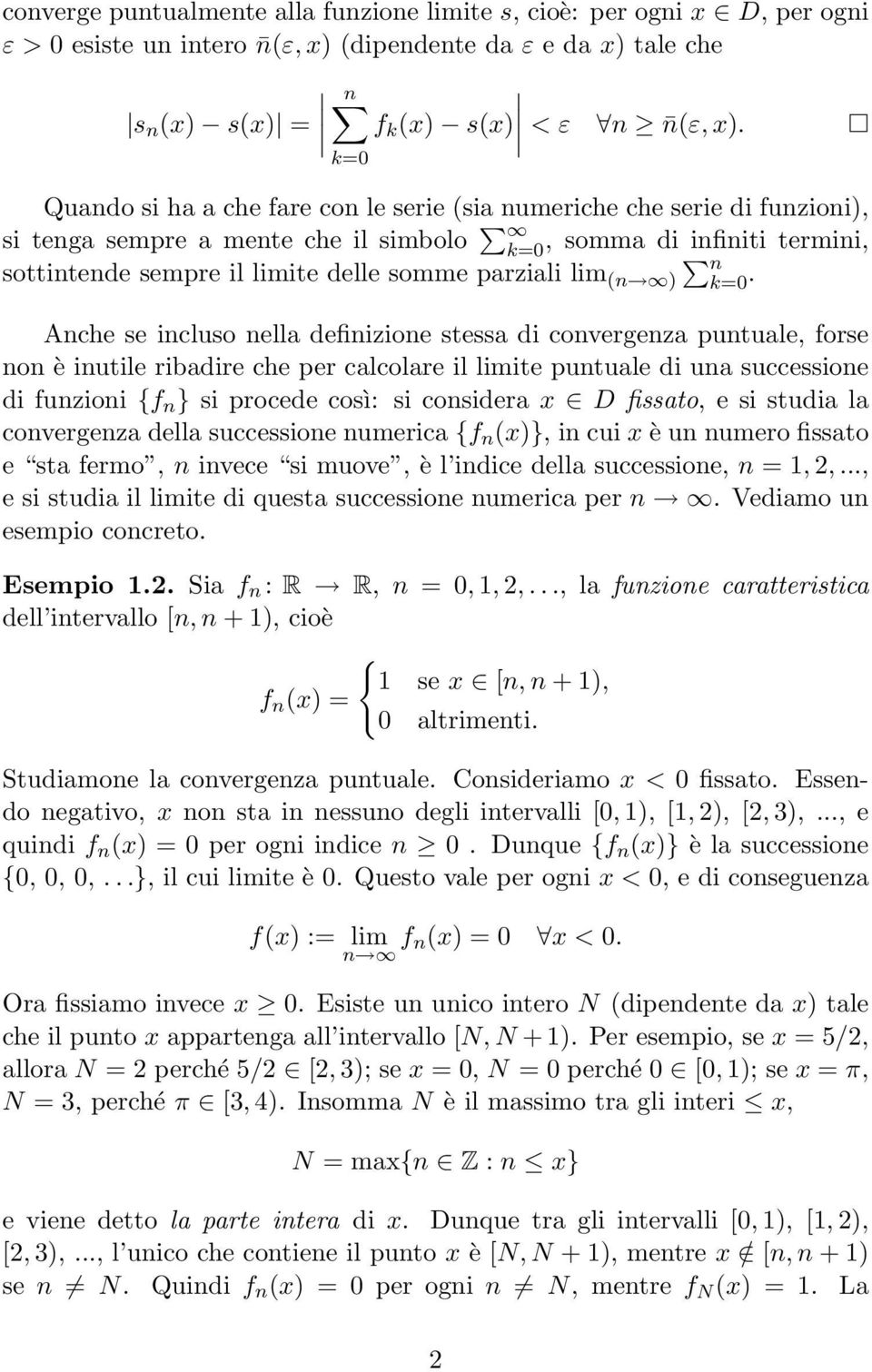 Anche se incluso nell definizione stess di convergenz puntule, forse non è inutile ribdire che per clcolre il ite puntule di un successione di funzioni {f n } si procede così: si consider x D fissto,