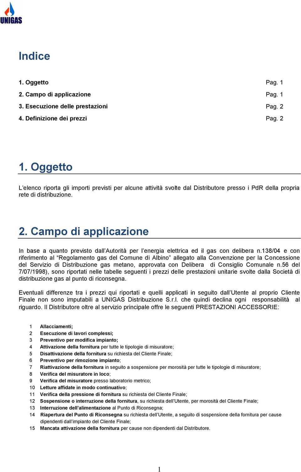 Campo di applicazione In base a quanto previsto dall Autorità per l energia elettrica ed il gas con delibera n.