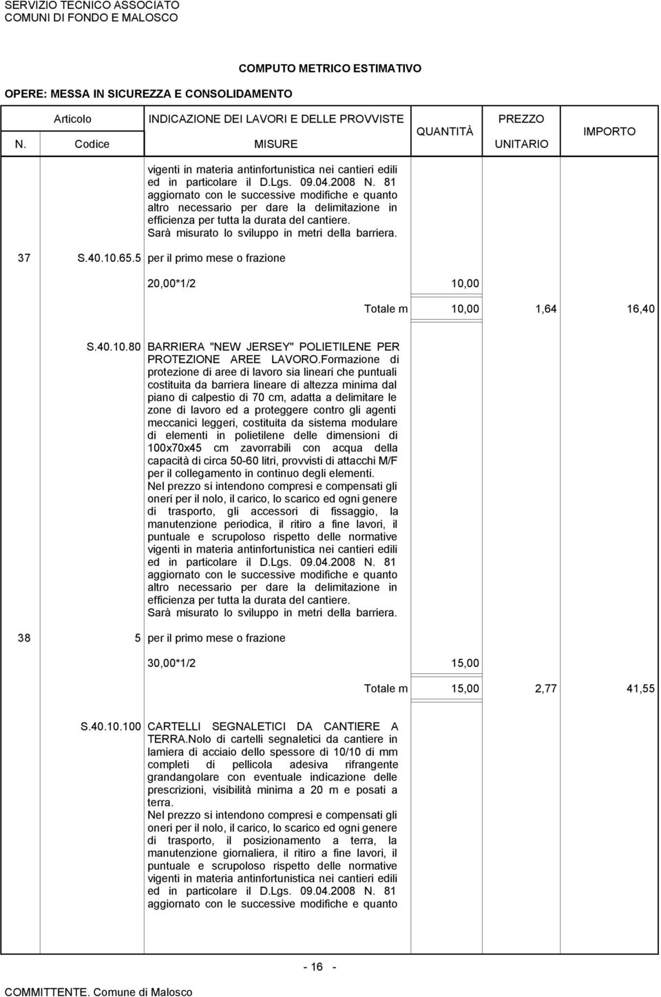 40.10.65.5 per il primo mese o frazione 20,00*1/2 10,00 Totale m 10,00 1,64 16,40 S.40.10.80 BARRIERA "NEW JERSEY" POLIETILENE PER PROTEZIONE AREE LAVORO.