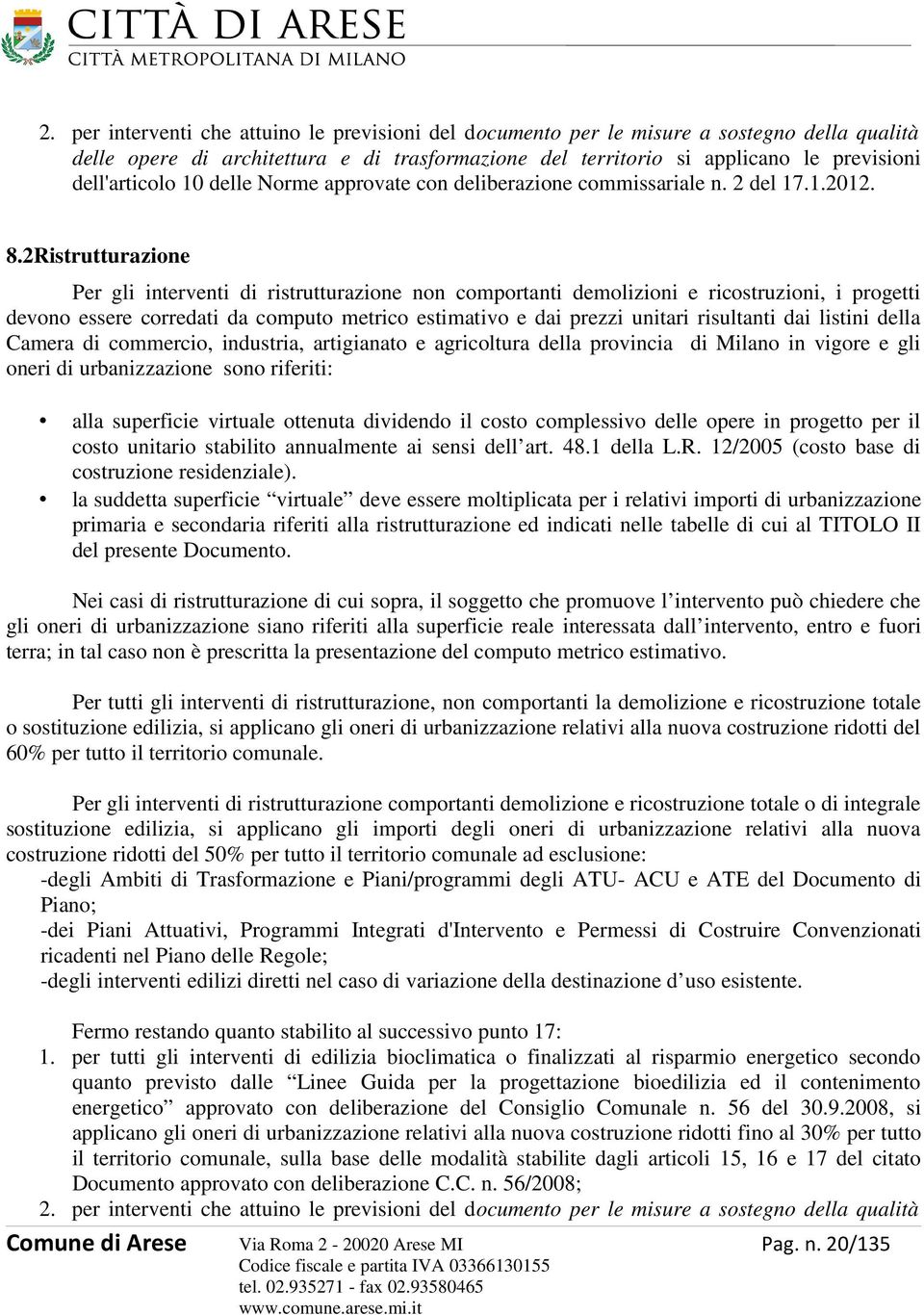 2Ristrutturazione Per gli interventi di ristrutturazione non comportanti demolizioni e ricostruzioni, i progetti devono essere corredati da computo metrico estimativo e dai prezzi unitari risultanti