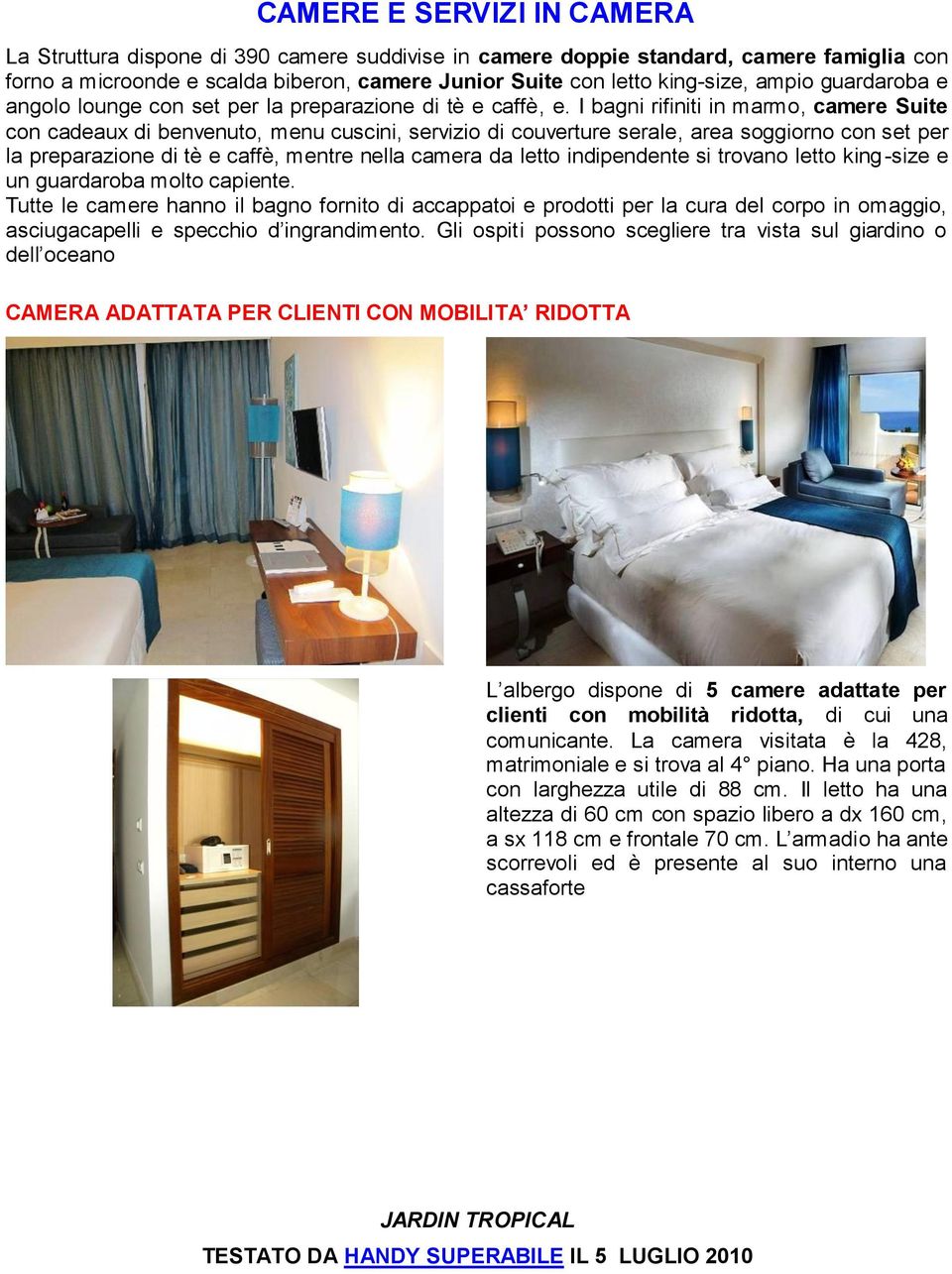 I bagni rifiniti in marmo, camere Suite con cadeaux di benvenuto, menu cuscini, servizio di couverture serale, area soggiorno con set per la preparazione di tè e caffè, mentre nella camera da letto