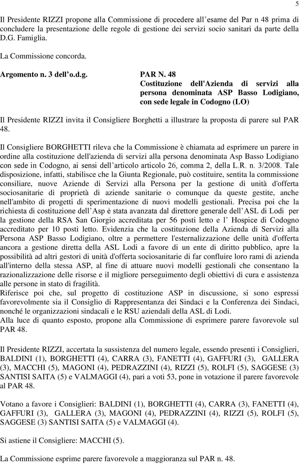 48 Costituzione dell'azienda di servizi alla persona denominata ASP Basso Lodigiano, con sede legale in Codogno (LO) Il Presidente RIZZI invita il Consigliere Borghetti a illustrare la proposta di