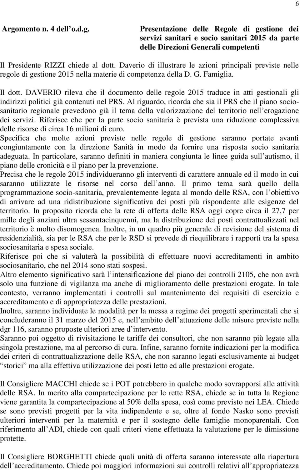 DAVERIO rileva che il documento delle regole 2015 traduce in atti gestionali gli indirizzi politici già contenuti nel PRS.