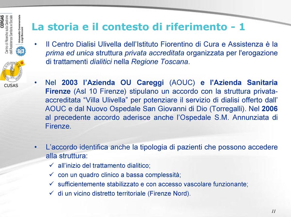Nel 2003 l Azienda OU Careggi (AOUC) e l'azienda Sanitaria Firenze (Asl 10 Firenze) stipulano un accordo con la struttura privataaccreditata Villa Ulivella per potenziare il servizio di dialisi
