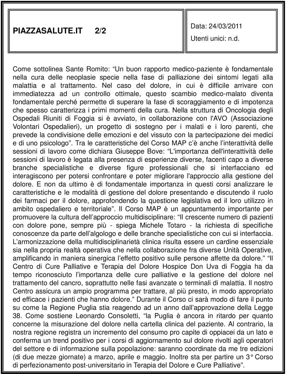 Nel caso del dolore, in cui è difficile arrivare con immediatezza ad un controllo ottimale, questo scambio medico-malato diventa fondamentale perché permette di superare la fase di scoraggiamento e